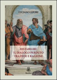 Ristabilire il dialogo perduto tra fede e ragione